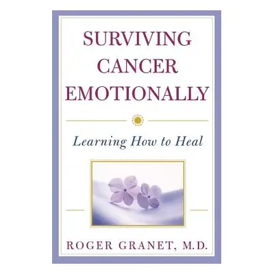 "Surviving Cancer Emotionally: Learning How to Heal" - "" ("Granet Roger")