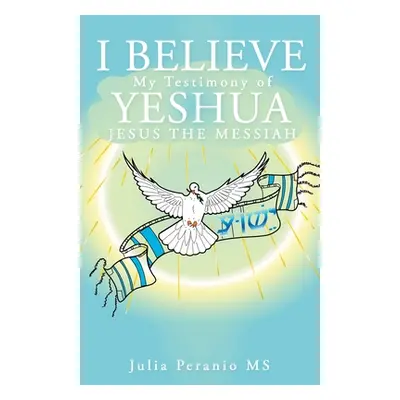 "I Believe: My Testimony of Yeshua Jesus the Messiah" - "" ("Peranio Julia")