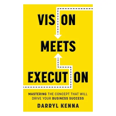 "Vision Meets Execution: Mastering the Concept that will Drive your Business Success" - "" ("Ken