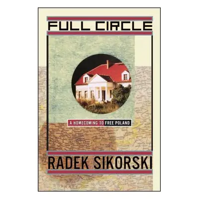 "Full Circle: A Homecoming to Free Poland" - "" ("Sikorski Radek")