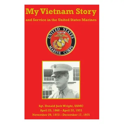 "My Vietnam Story and Service in the United States Marines" - "" ("Wright Donald Jack")