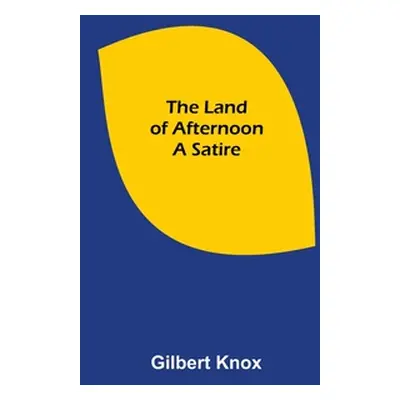 "The Land of Afternoon: A Satire" - "" ("Knox Gilbert")