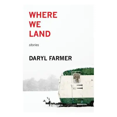 "Where We Land: Stories" - "" ("Farmer Daryl")