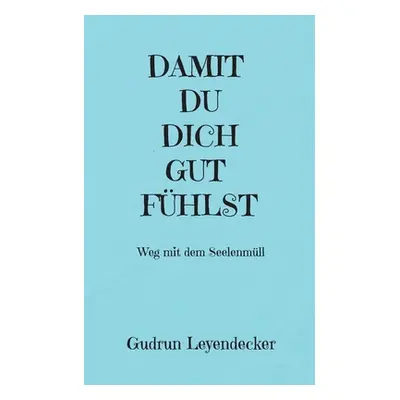 "Damit Du Dich Gut Fhlst: Weg mit dem Seelenmll" - "" ("Leyendecker Gudrun")