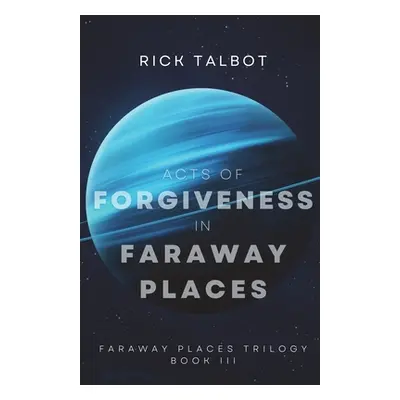 "Acts of Forgiveness in Faraway Places: Faraway Places Trilogy, Book 3" - "" ("Talbot Rick")