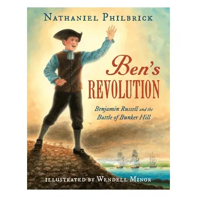 "Ben's Revolution: Benjamin Russell and the Battle of Bunker Hill" - "" ("Philbrick Nathaniel")