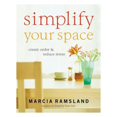 "Simplify Your Space: Create Order & Reduce Stress" - "" ("Ramsland Marcia")