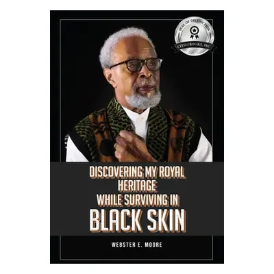 "Discovering My Royal Heritage While Surviving in Black Skin" - "" ("Moore Webster E.")