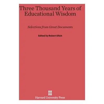 "Three Thousand Years of Educational Wisdom" - "" ("Ulich Robert")