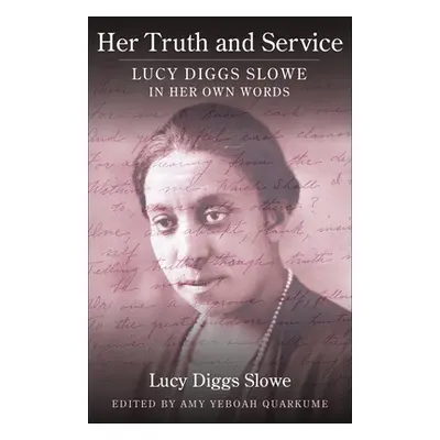 "Her Truth and Service: Lucy Diggs Slowe in Her Own Words" - "" ("Slowe Lucy Diggs")