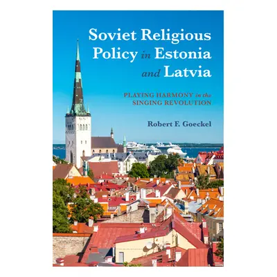 "Soviet Religious Policy in Estonia and Latvia: Playing Harmony in the Singing Revolution" - "" 