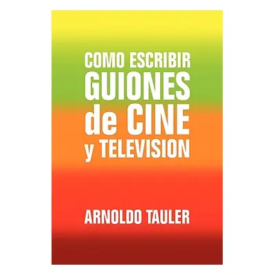 "Como escribir GUIONES de CINE y TELEVISION" - "" ("Tauler Arnoldo")