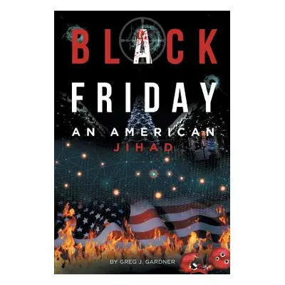 "Black Friday: An American Jihad" - "" ("J. Gardner Greg")