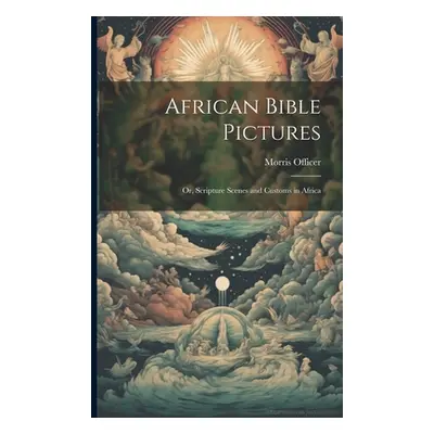 "African Bible Pictures; or, Scripture Scenes and Customs in Africa" - "" ("Officer Morris")