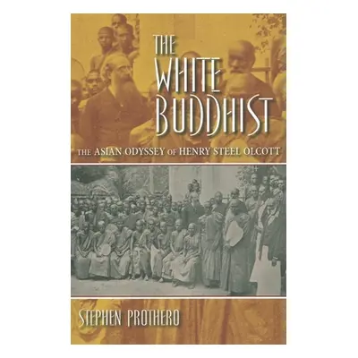 "The White Buddhist: The Asian Odyssey of Henry Steel Olcott" - "" ("Prothero Stephen")