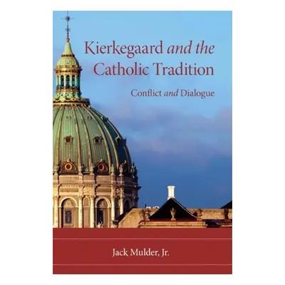 "Kierkegaard and the Catholic Tradition: Conflict and Dialogue" - "" ("Mulder Jack")