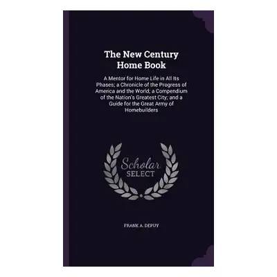 "The New Century Home Book: A Mentor for Home Life in All Its Phases; a Chronicle of the Progres