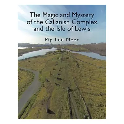 "The Magic and Mystery of the Callanish Complex and the Isle of Lewis" - "" ("Lee Meer Pip")