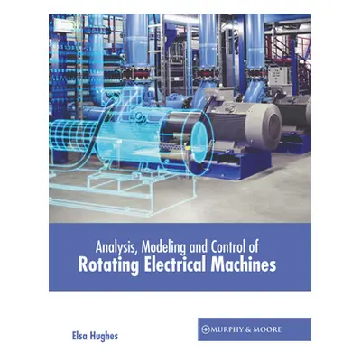 "Analysis, Modeling and Control of Rotating Electrical Machines" - "" ("Hughes Elsa")