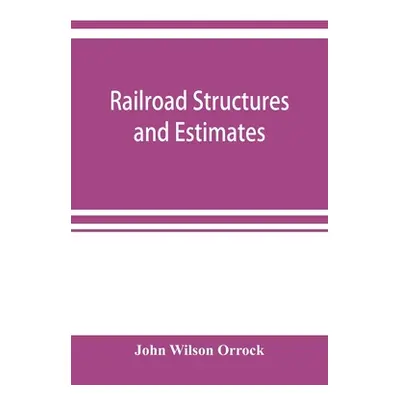 "Railroad structures and estimates" - "" ("Wilson Orrock John")