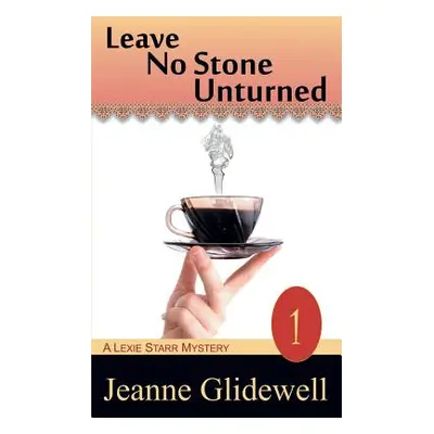 "Leave No Stone Unturned (a Lexie Starr Mystery, Book 1)" - "" ("Glidewell Jeanne")