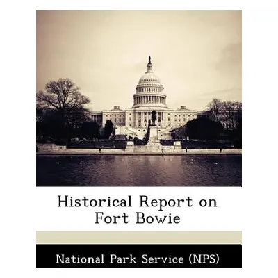 "Historical Report on Fort Bowie" - "" ("National Park Service (Nps)")