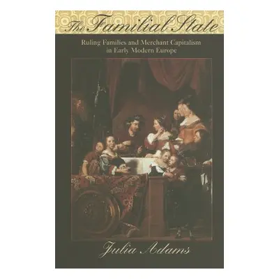 "The Familial State: Ruling Families and Merchant Capitalism in Early Modern Europe" - "" ("Adam