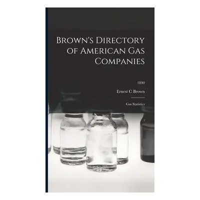 "Brown's Directory of American Gas Companies: Gas Statistics; 1890" - "" ("Brown Ernest C.")