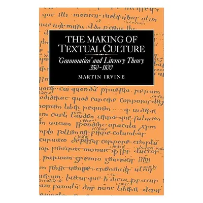 "The Making of Textual Culture: 'Grammatica' and Literary Theory 350-1100" - "" ("Irvine Martin"