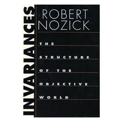 "Invariances: The Structure of the Objective World" - "" ("Nozick Robert")