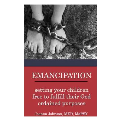 "Emancipation: setting your children free to fulfill their God ordained purposes" - "" ("Johnson