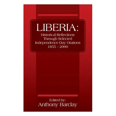 "Liberia: Historical Reflections through Selected Independence Day Orations 1855 - 2000" - "" ("