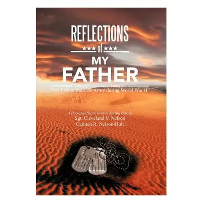 "Reflections of My Father: A Biography of the Nelson Family and My Life in the U.S. Army During 