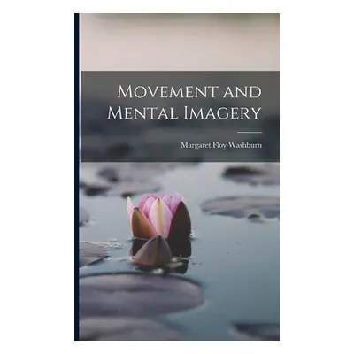 "Movement and Mental Imagery" - "" ("Washburn Margaret Floy")