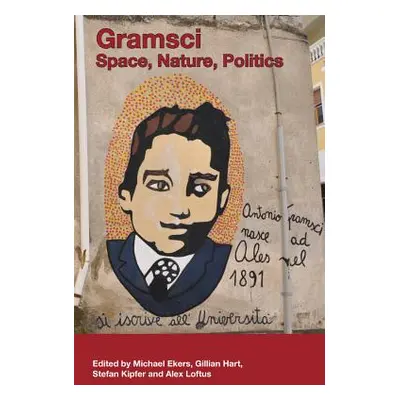 "Gramsci: Space, Nature, Politics" - "" ("Ekers Michael")