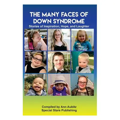 "The Many Faces of Down Syndrome: Stories of Inspiration, Hope and Laughter" - "" ("Aubitz Ann")