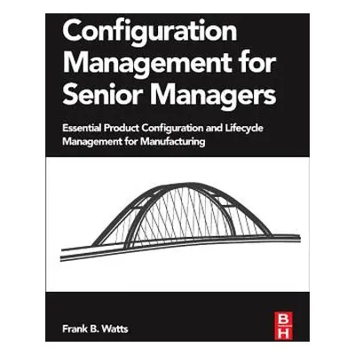 "Configuration Management for Senior Managers: Essential Product Configuration and Lifecycle Man