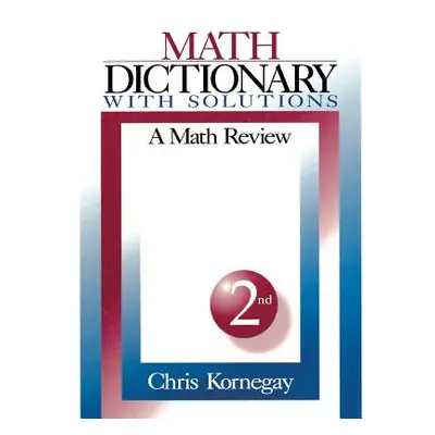 "Math Dictionary with Solutions: A Math Review" - "" ("Kornegay Chris")