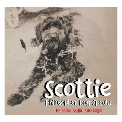 "Scottie: Philosopher Dog Speaks" - "" ("Santiago Priscilla")