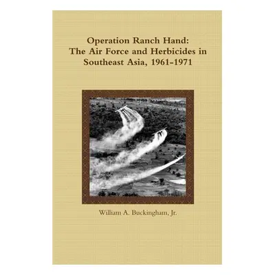 "Operation Ranch Hand: The Air Force and Herbicides in Southeast Asia, 1961-1971" - "" ("Bucking