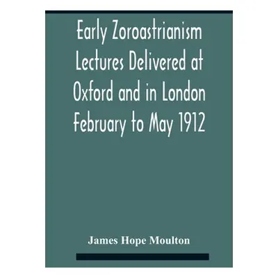 "Early Zoroastrianism Lectures Delivered At Oxford And In London February To May 1912" - "" ("Ho