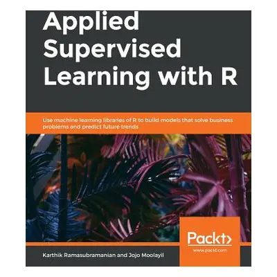 "Applied Supervised Learning with R" - "" ("Ramasubramanian Karthik")