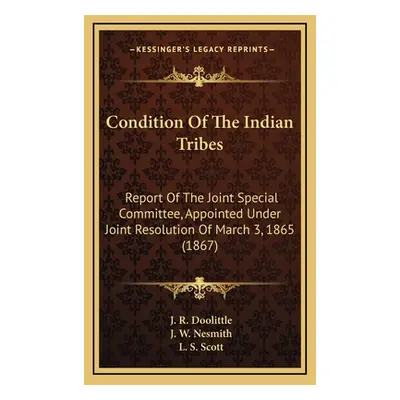 "Condition Of The Indian Tribes: Report Of The Joint Special Committee, Appointed Under Joint Re