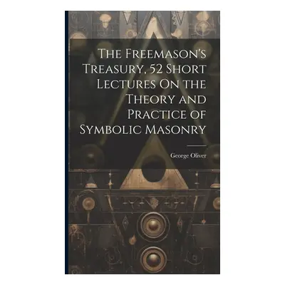 "The Freemason's Treasury, 52 Short Lectures On the Theory and Practice of Symbolic Masonry" - "