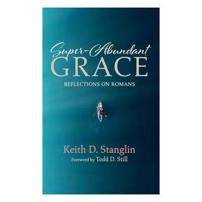 "Super-Abundant Grace" - "" ("Stanglin Keith D.")