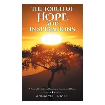 "The Torch of Hope and Inspirations: A Personal Collection of Poems and Inspirational Quotes" - 