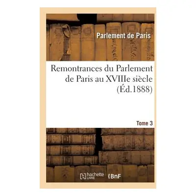 "Remontrances Du Parlement de Paris Au Xviiie Sicle. Tome 3" - "" ("Parlement de Paris")