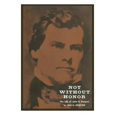 "Not Without Honor: The Life of John H. Reagan" - "" ("Procter Ben H.")