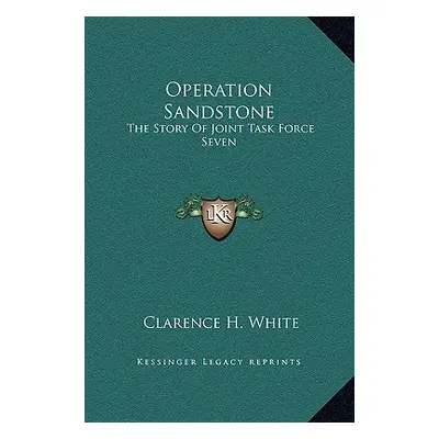 "Operation Sandstone: The Story of Joint Task Force Seven" - "" ("White Clarence H.")