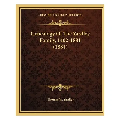 "Genealogy Of The Yardley Family, 1402-1881 (1881)" - "" ("Yardley Thomas W.")